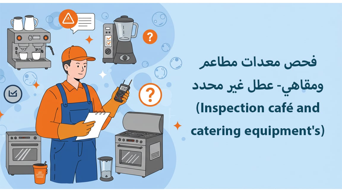 فحص معدات مطاعم ومقاهي- عطل غير محدد (Inspection café and catering equipment's)